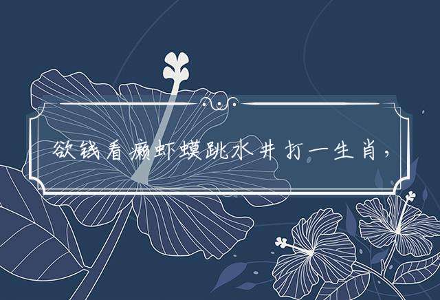 欲钱看癞虾蟆跳水井打一生肖，详细解答落实释义